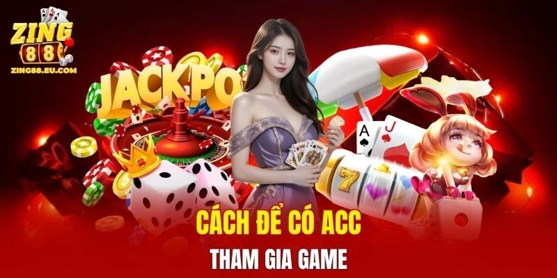 Cách để có acc tham gia game