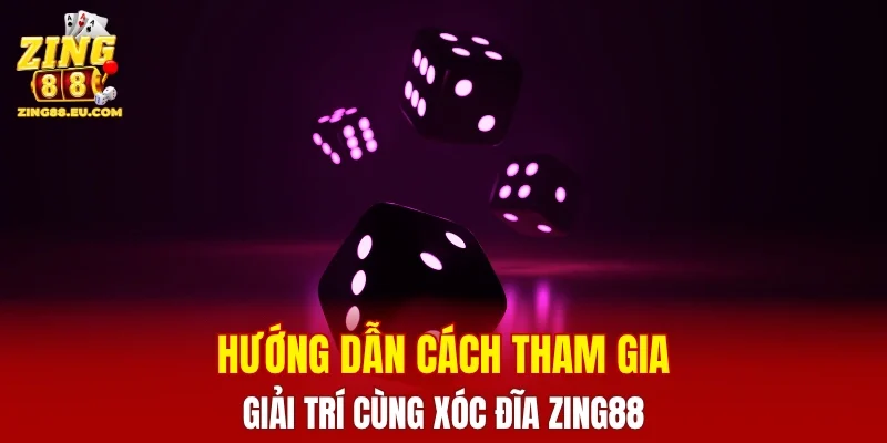 Hướng dẫn cách tham gia giải trí cùng xóc đĩa ZING88
