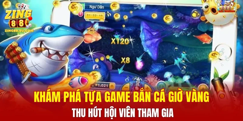 Khám phá tựa game Bắn Cá Giờ Vàng thu hút hội viên tham gia