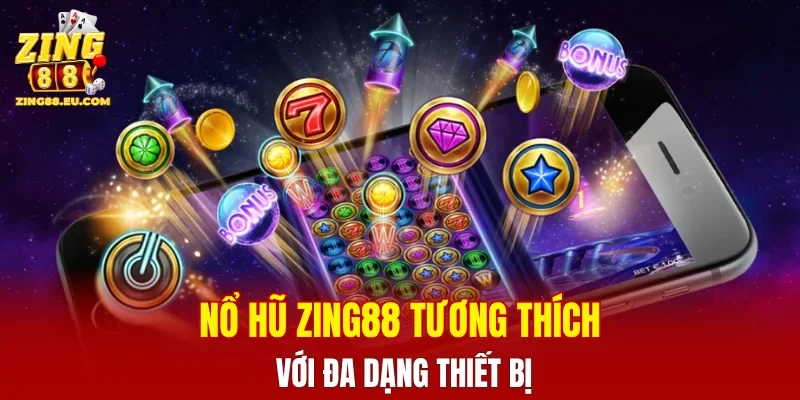 Nổ hũ ZING88 tương thích với đa dạng thiết bị