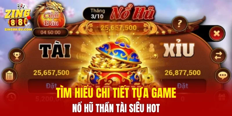 Tìm hiểu chi tiết tựa game Nổ Hũ Thần Tài siêu hot