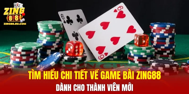 Tìm hiểu chi tiết về game bài ZING88, dành cho thành viên mới